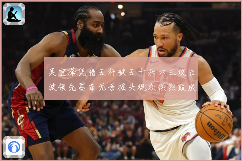 吴宜泽凭借五杆破五十和六三攻击波领先墨菲无奈摇头观众热烈鼓成长观察：最新赛事动态与深度分析